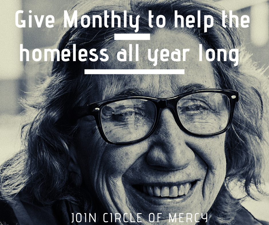 Give Monthly to help the homeless all year long | Join the Circle of Mercy